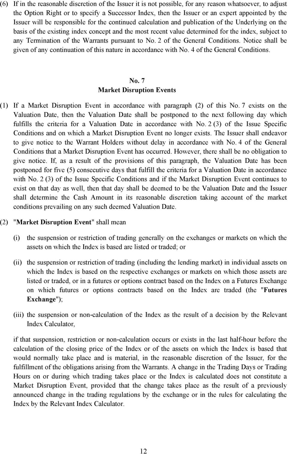 to any Termination of the Warrants pursuant to No. 2 of the General Conditions. Notice shall be given of any continuation of this nature in accordance with No. 4 of the General Conditions. No. 7 Market Disruption Events (1) If a Market Disruption Event in accordance with paragraph (2) of this No.