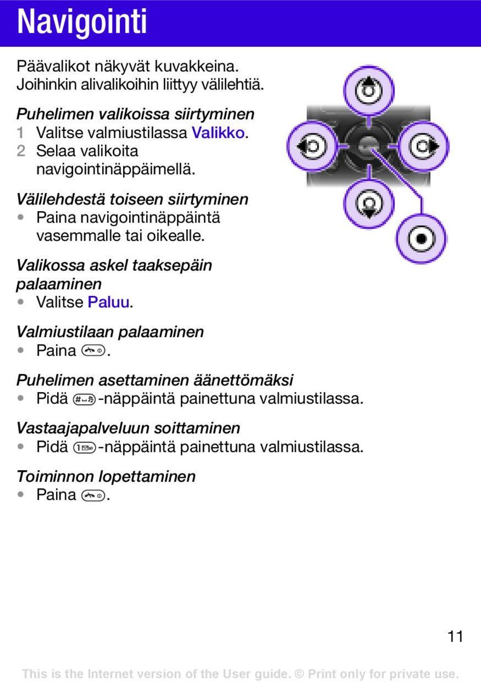 Välilehdestä toiseen siirtyminen Paina navigointinäppäintä vasemmalle tai oikealle. Valikossa askel taaksepäin palaaminen Valitse Paluu.