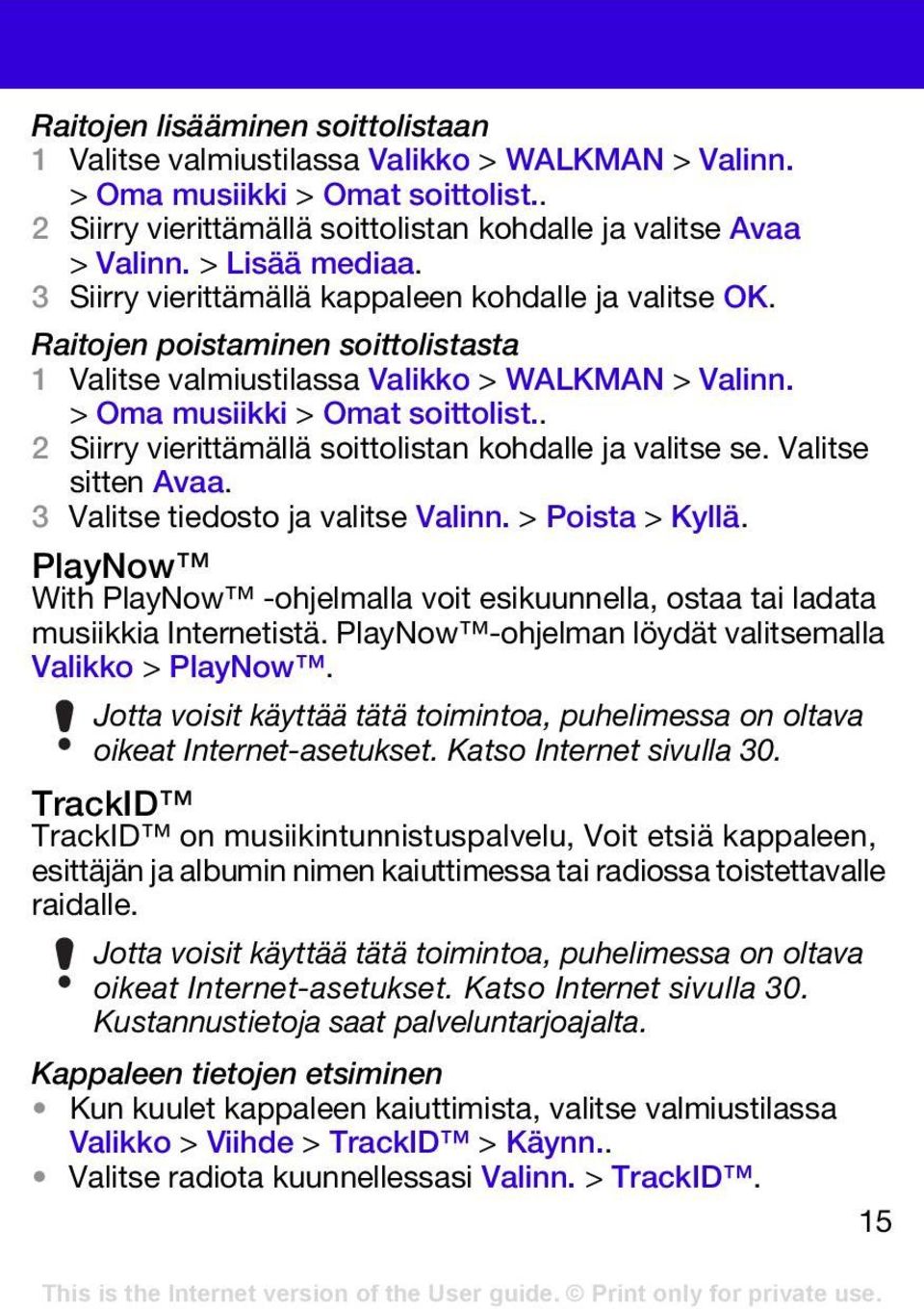 . 2 Siirry vierittämällä soittolistan kohdalle ja valitse se. Valitse sitten Avaa. 3 Valitse tiedosto ja valitse Valinn. > Poista > Kyllä.