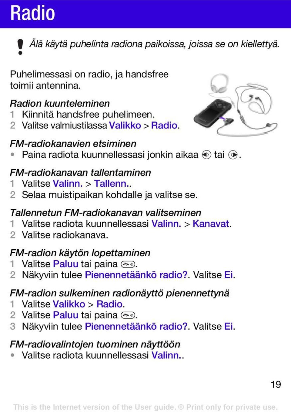 . 2 Selaa muistipaikan kohdalle ja valitse se. Tallennetun FM-radiokanavan valitseminen 1 Valitse radiota kuunnellessasi Valinn. > Kanavat. 2 Valitse radiokanava.