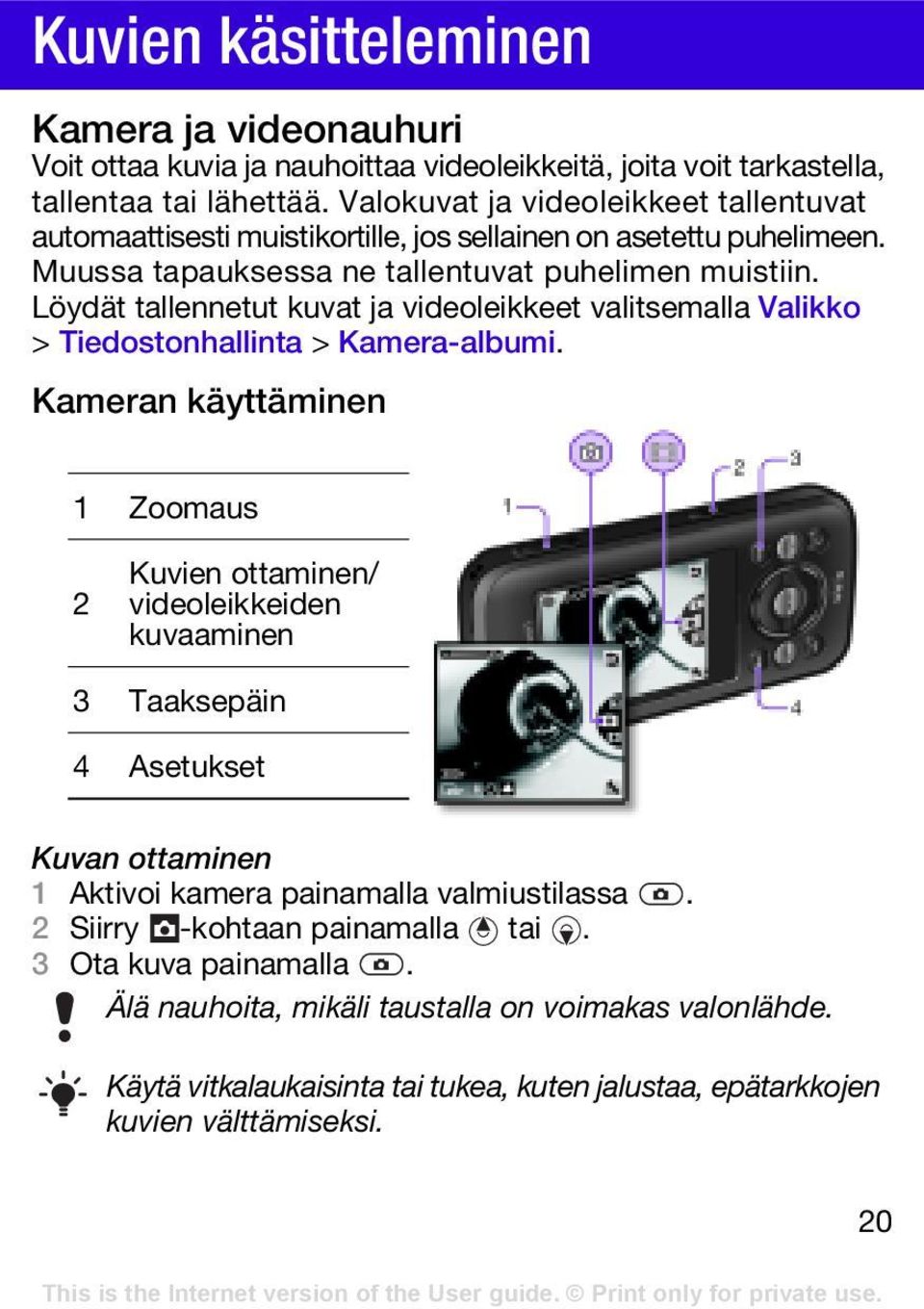 Löydät tallennetut kuvat ja videoleikkeet valitsemalla Valikko > Tiedostonhallinta > Kamera-albumi.