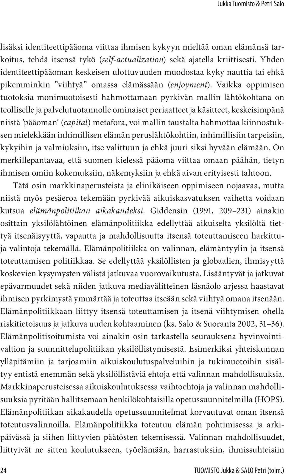 Vaikka oppimisen tuotoksia monimuotoisesti hahmottamaan pyrkivän mallin lähtökohtana on teolliselle ja palvelutuotannolle ominaiset periaatteet ja käsitteet, keskeisimpänä niistä pääoman (capital)