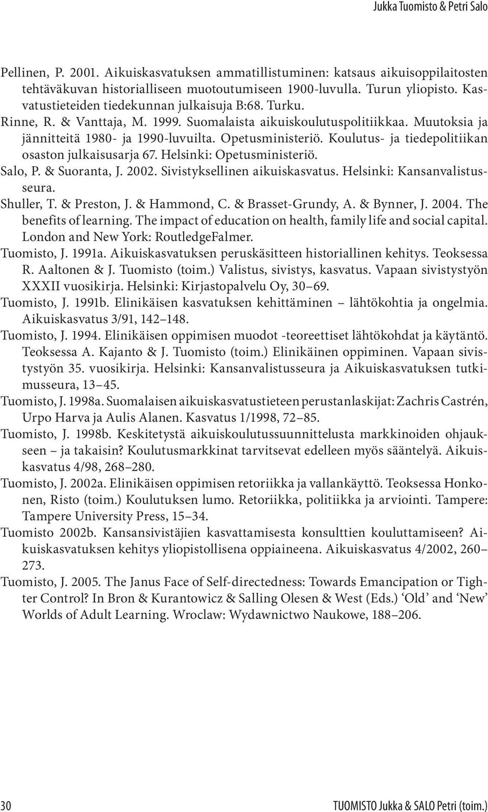 Koulutus- ja tiedepolitiikan osaston julkaisusarja 67. Helsinki: Opetusministeriö. Salo, P. & Suoranta, J. 2002. Sivistyksellinen aikuiskasvatus. Helsinki: Kansanvalistusseura. Shuller, T.