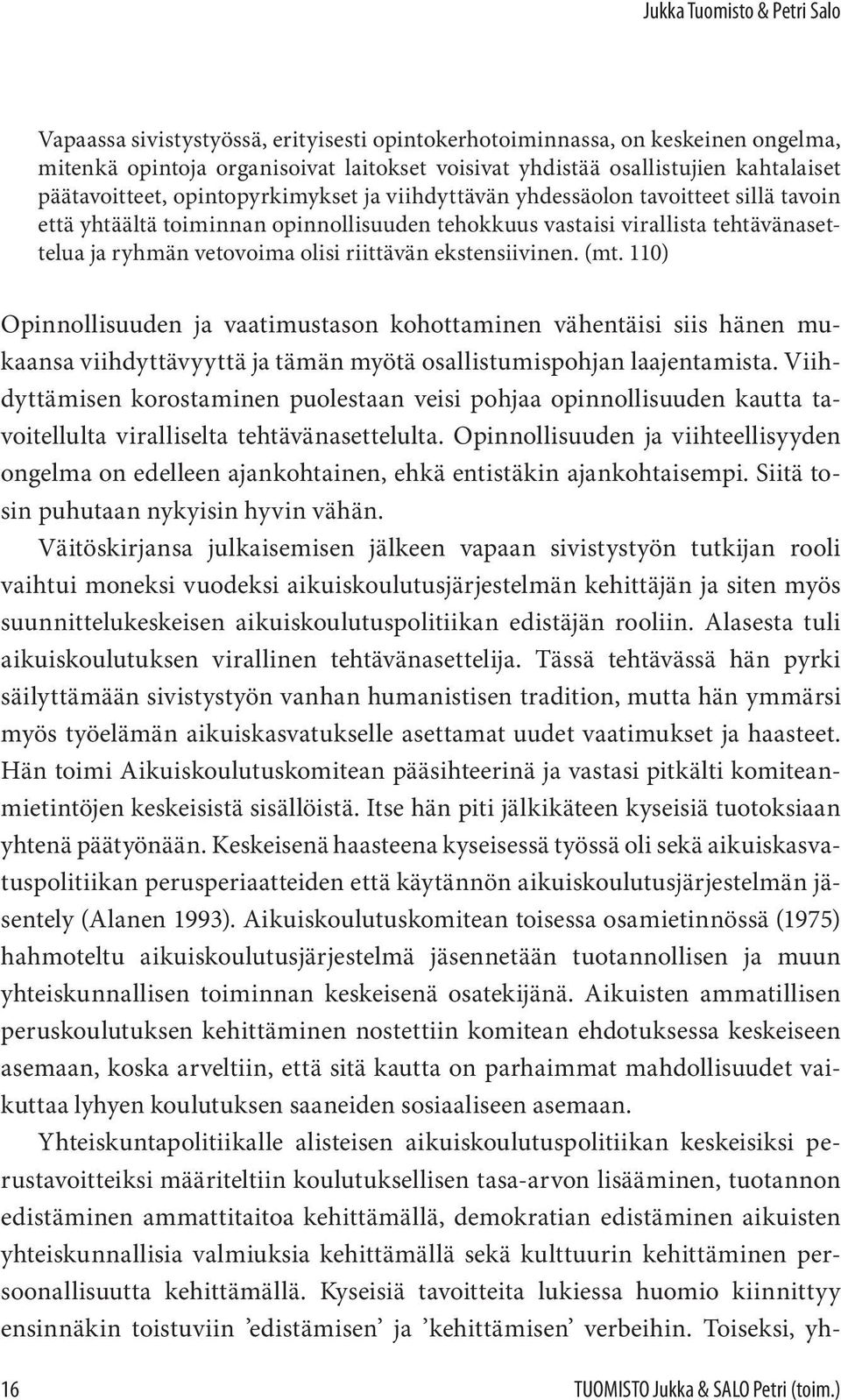 riittävän ekstensiivinen. (mt. 110) Opinnollisuuden ja vaatimustason kohottaminen vähentäisi siis hänen mukaansa viihdyttävyyttä ja tämän myötä osallistumispohjan laajentamista.