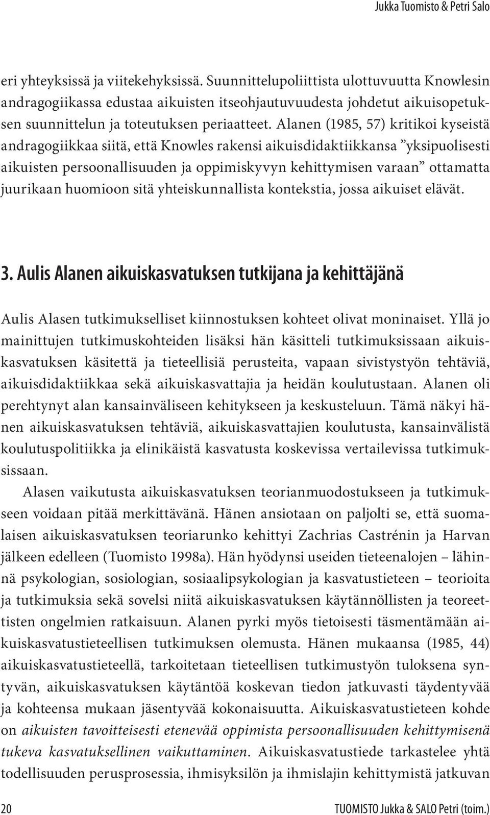 Alanen (1985, 57) kritikoi kyseistä andragogiikkaa siitä, että Knowles rakensi aikuisdidaktiikkansa yksipuolisesti aikuisten persoonallisuuden ja oppimiskyvyn kehittymisen varaan ottamatta juurikaan