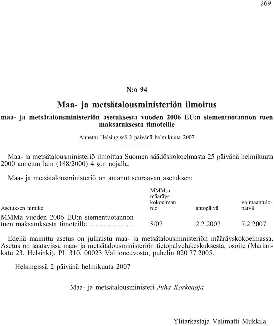 MMM:n määräyskokoelman n:o voimaantulopäivä Asetuksen nimike antopäivä MMMa vuoden 2006 EU:n siementuotannon tuen maksatuksesta timoteille... 8/07 2.2.2007 7.2.2007 Edellä mainittu asetus on julkaistu maa- ja metsätalousministeriön määräyskokoelmassa.