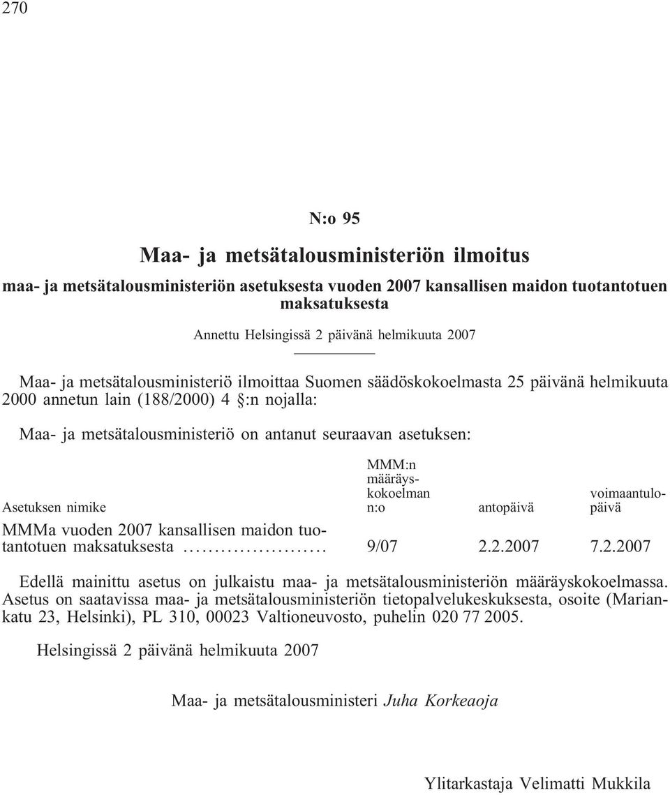 määräyskokoelman n:o voimaantulopäivä Asetuksen nimike antopäivä MMMa vuoden 2007 kansallisen maidon tuotantotuen maksatuksesta... 9/07 2.2.2007 7.2.2007 Edellä mainittu asetus on julkaistu maa- ja metsätalousministeriön määräyskokoelmassa.