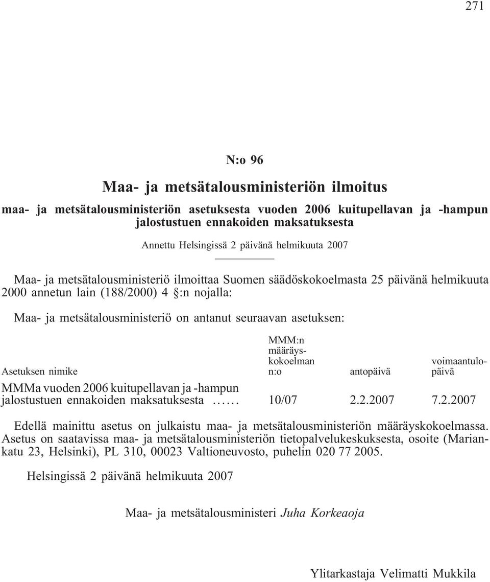 asetuksen: MMM:n määräyskokoelman n:o voimaantulopäivä Asetuksen nimike antopäivä MMMa vuoden 2006 kuitupellavan ja -hampun jalostustuen ennakoiden maksatuksesta... 10/07 2.2.2007 7.2.2007 Edellä mainittu asetus on julkaistu maa- ja metsätalousministeriön määräyskokoelmassa.