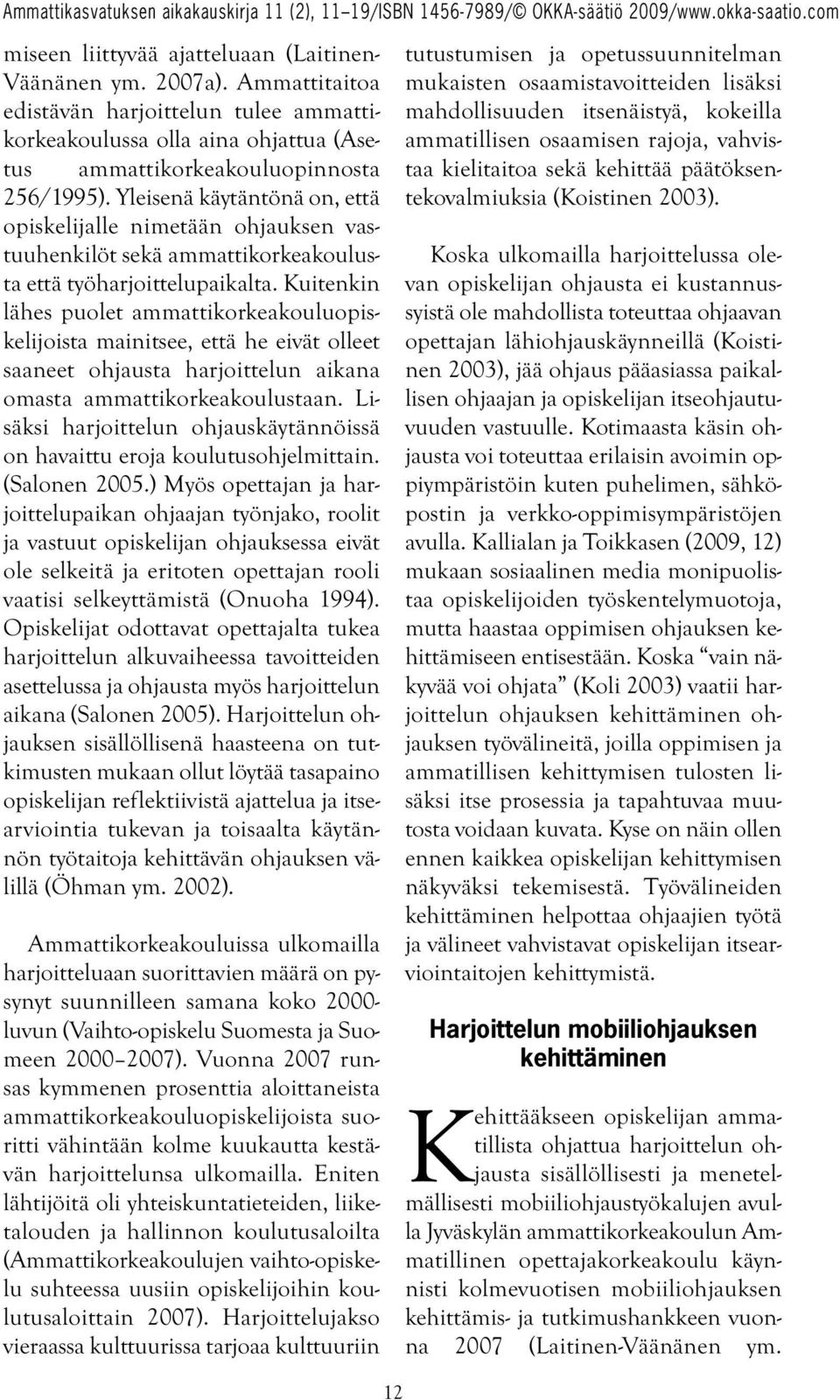 Kuitenkin lähes puolet ammattikorkeakouluopiskelijoista mainitsee, että he eivät olleet saaneet ohjausta harjoittelun aikana omasta ammattikorkeakoulustaan.