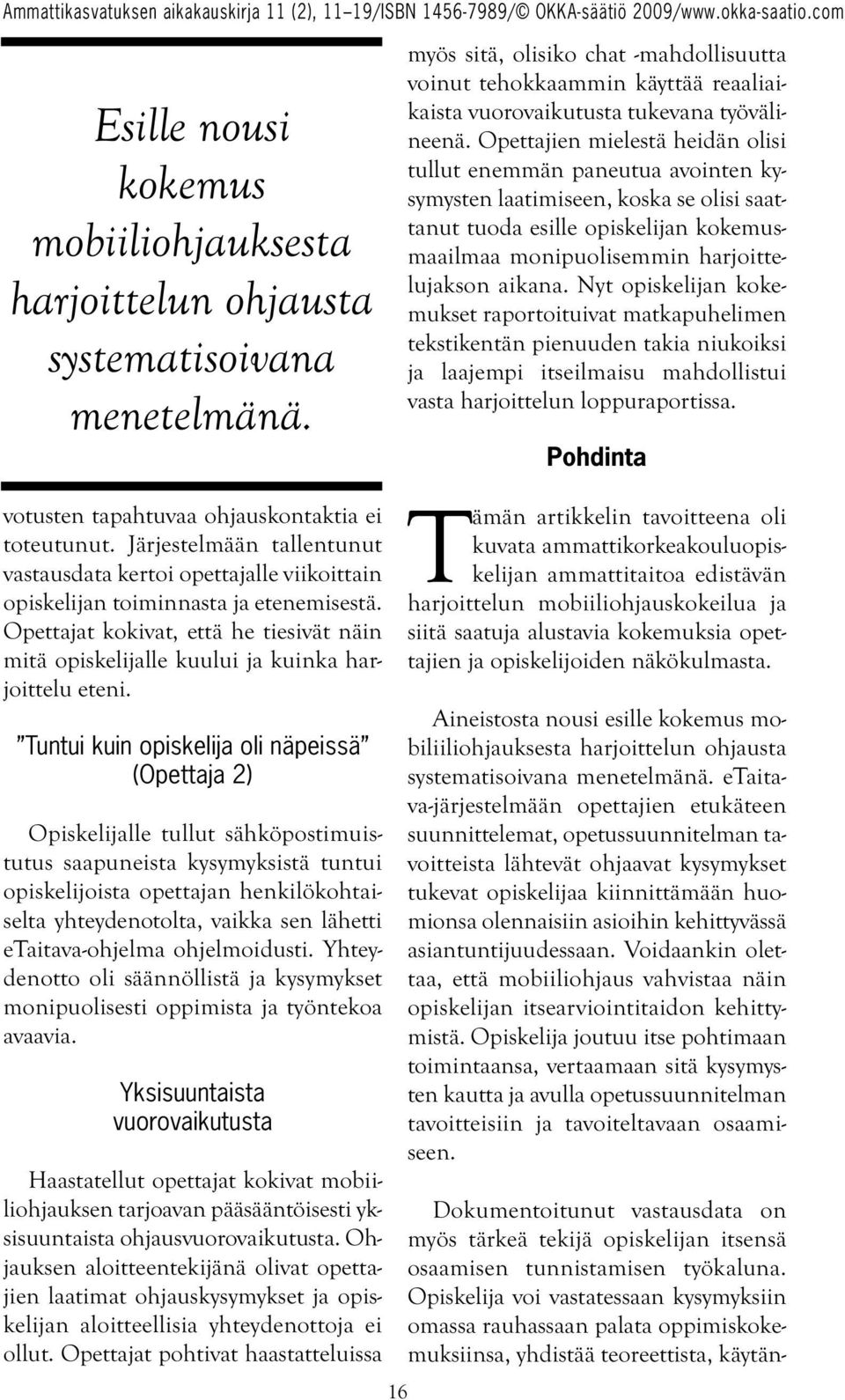 Opettajat kokivat, että he tiesivät näin mitä opiskelijalle kuului ja kuinka harjoittelu eteni.
