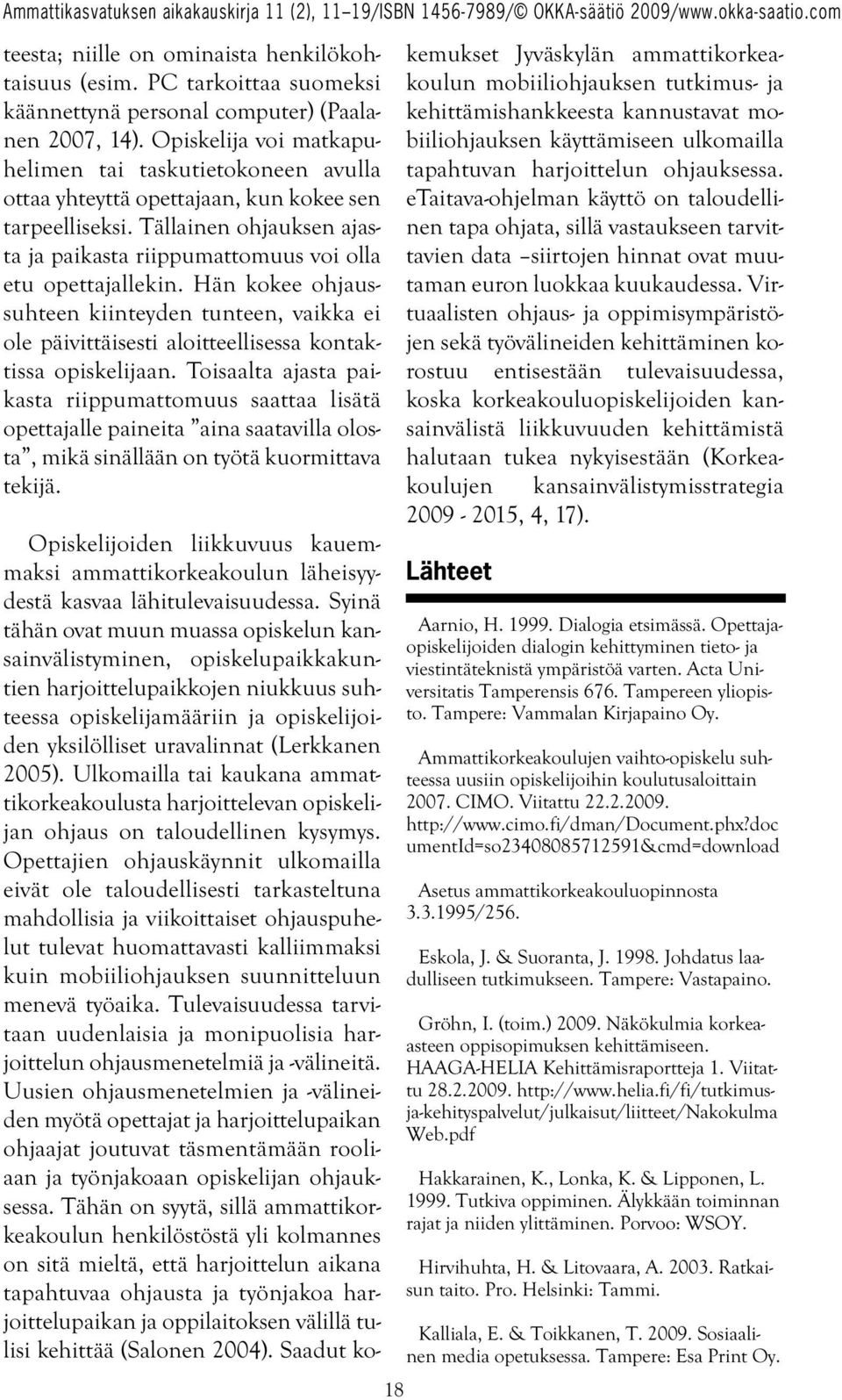 Hän kokee ohjaussuhteen kiinteyden tunteen, vaikka ei ole päivittäisesti aloitteellisessa kontaktissa opiskelijaan.