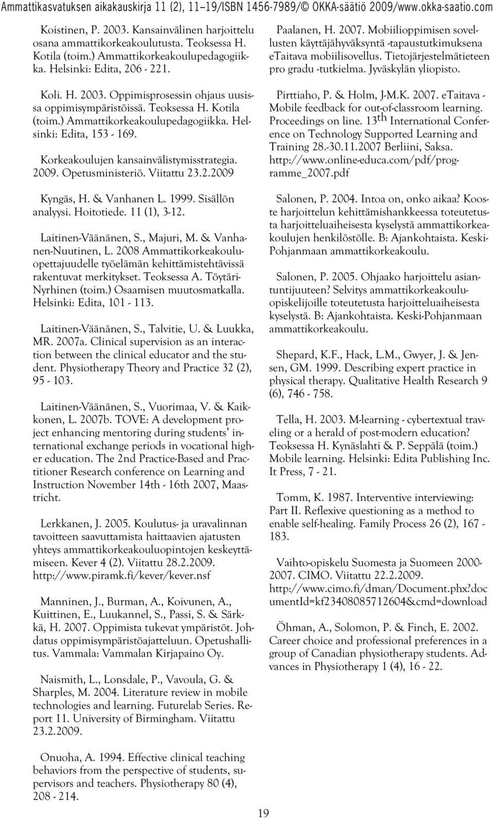 1999. Sisällön analyysi. Hoitotiede. 11 (1), 3-12. Laitinen-Väänänen, S., Majuri, M. & Vanhanen-Nuutinen, L.