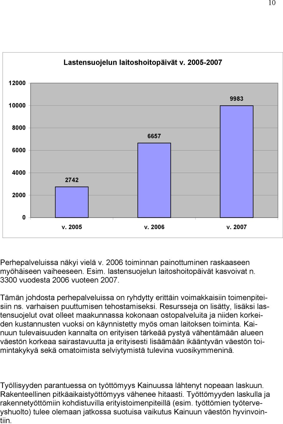 Tämän johdosta perhepalveluissa on ryhdytty erittäin voimakkaisiin toimenpiteisiin ns. varhaisen puuttumisen tehostamiseksi.