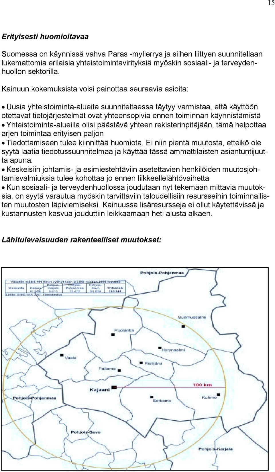 Kainuun kokemuksista voisi painottaa seuraavia asioita: Uusia yhteistoiminta-alueita suunniteltaessa täytyy varmistaa, että käyttöön otettavat tietojärjestelmät ovat yhteensopivia ennen toiminnan