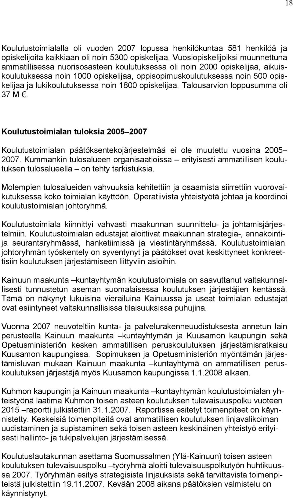 lukikoulutuksessa noin 1800 opiskelijaa. Talousarvion loppusumma oli 37 M. Koulutustoimialan tuloksia 2005 2007 Koulutustoimialan päätöksentekojärjestelmää ei ole muutettu vuosina 2005 2007.