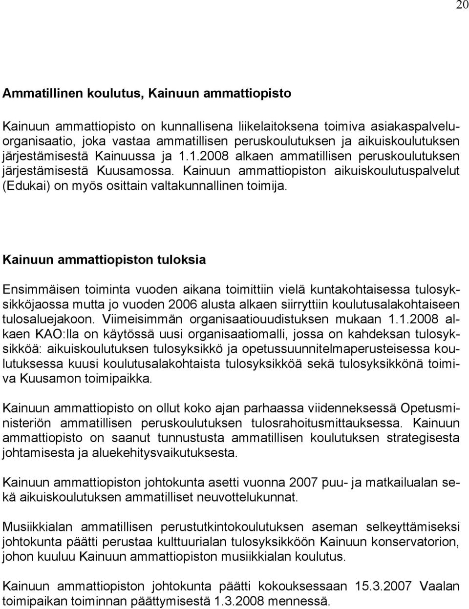 Kainuun ammattiopiston aikuiskoulutuspalvelut (Edukai) on myös osittain valtakunnallinen toimija.