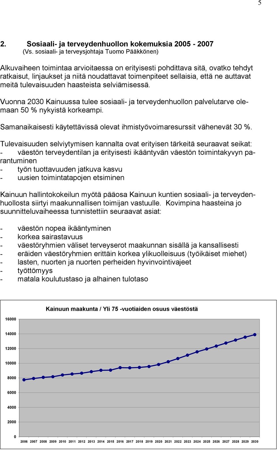 ne auttavat meitä tulevaisuuden haasteista selviämisessä. Vuonna 2030 Kainuussa tulee sosiaali- ja terveydenhuollon palvelutarve olemaan 50 % nykyistä korkeampi.