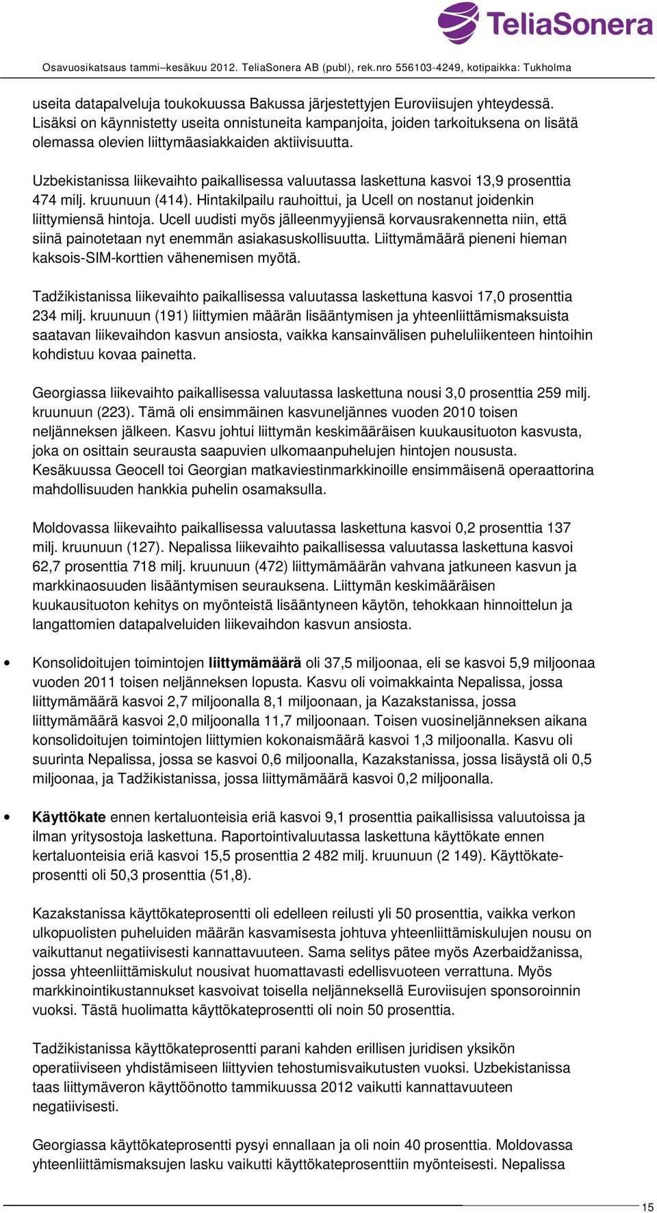 Uzbekistanissa liikevaihto paikallisessa valuutassa laskettuna kasvoi 13,9 prosenttia 474 milj. kruunuun (414). Hintakilpailu rauhoittui, ja Ucell on nostanut joidenkin liittymiensä hintoja.