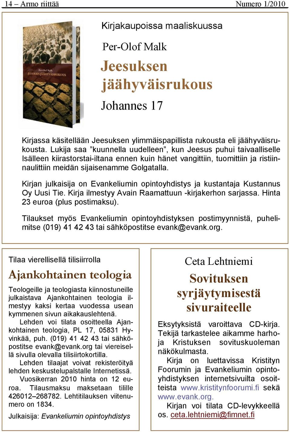 Kirjan julkaisija on Evankeliumin opintoyhdistys ja kustantaja Kustannus Oy Uusi Tie. Kirja ilmestyy Avain Raamattuun -kirjakerhon sarjassa. Hinta 23 euroa (plus postimaksu).