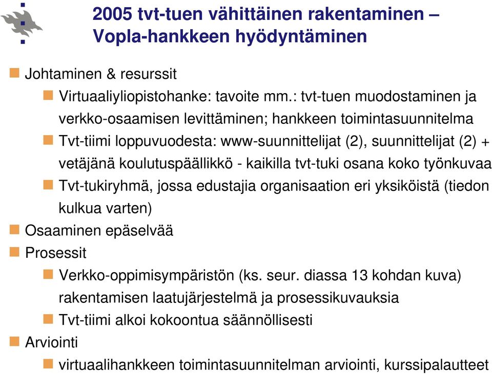 koulutuspäällikkö - kaikilla tvt-tuki osana koko työnkuvaa Tvt-tukiryhmä, jossa edustajia organisaation eri yksiköistä (tiedon kulkua varten) Osaaminen epäselvää Prosessit