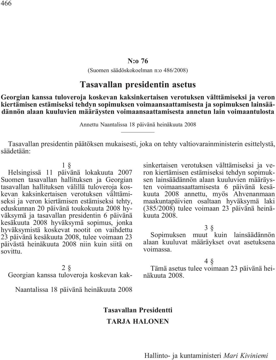 presidentin päätöksen mukaisesti, joka on tehty valtiovarainministerin esittelystä, säädetään: 1 Helsingissä 11 päivänä lokakuuta 2007 Suomen tasavallan hallituksen ja Georgian tasavallan hallituksen