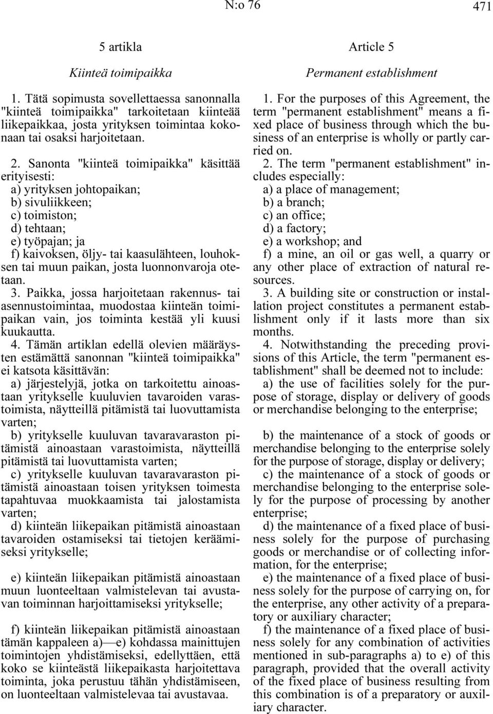 Sanonta "kiinteä toimipaikka" käsittää erityisesti: a) yrityksen johtopaikan; b) sivuliikkeen; c) toimiston; d) tehtaan; e) työpajan; ja f) kaivoksen, öljy- tai kaasulähteen, louhoksen tai muun