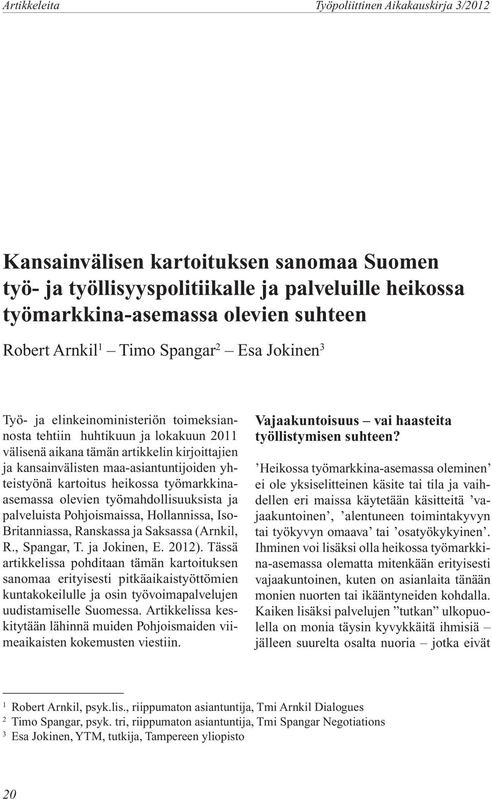 työmarkkinaasemassa olevien työmahdollisuuksista ja palveluista Pohjoismaissa, Hollannissa, Iso- Britanniassa, Ranskassa ja Saksassa (Arnkil, R., Spangar, T. ja Jokinen, E. 2012).