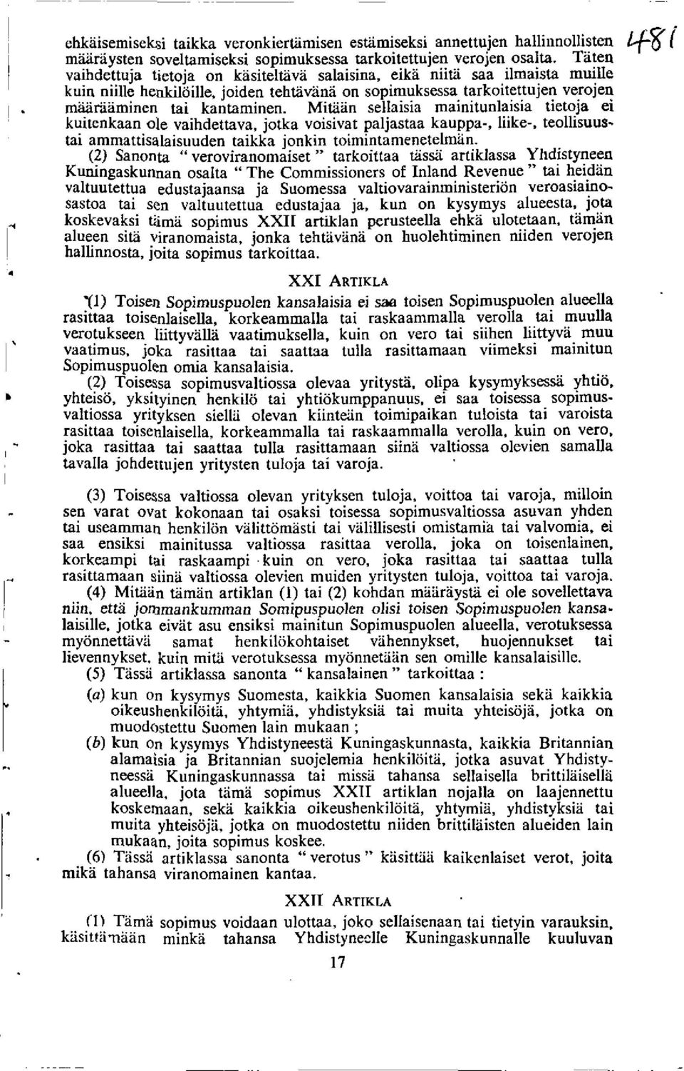 Mitaan sellaisia mainitunlaisia tietoja ei kuitenkaan Ole vaihdettava, jotka voisivat paljastaa kauppa-, hike-, teollisuustai ammattisalaisuuden taikka jonkin toimintamenetelman.