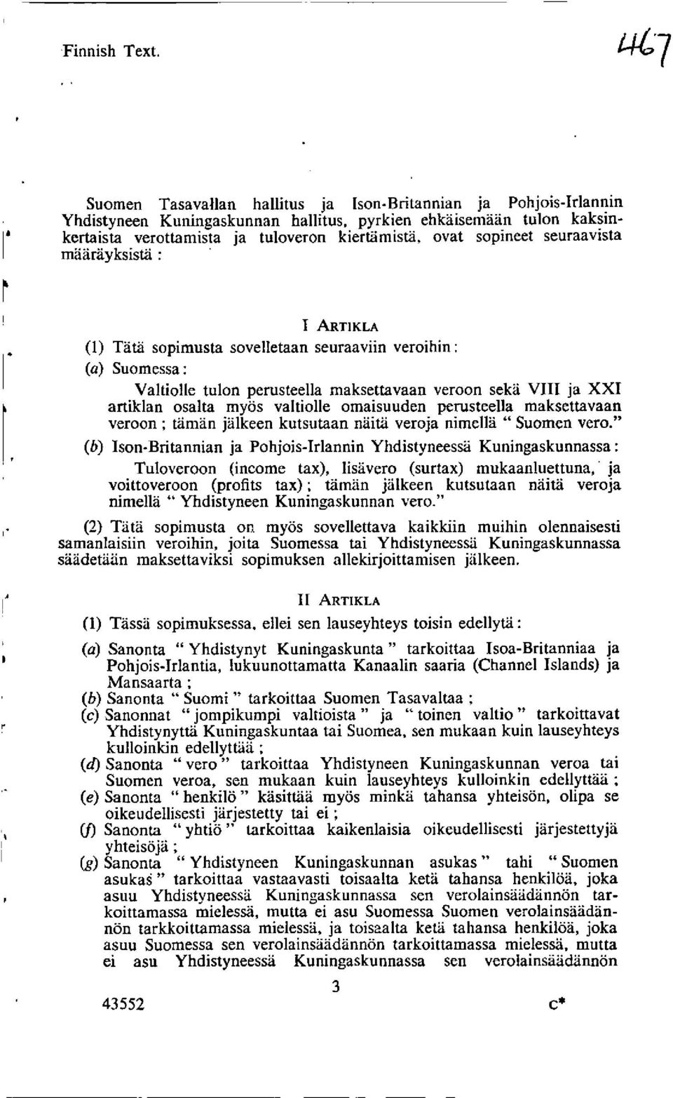 sopineet seuraavista maarayksista : I ARTIKLA (1) Tata sopimusta sovelletaan seuraaviin veroihin: (a) Suomessa: Valtiolle tulon perusteella maksettavaan veroon seka VIII ja XXI artiklan osalta myos