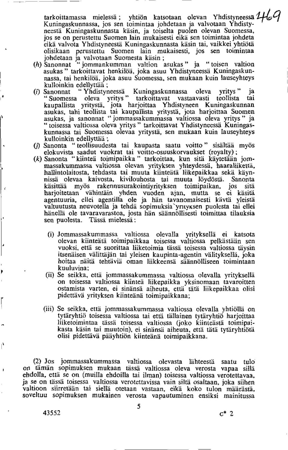 toimintaa johdetaan ja valvotaan Suomesta kasin ; (h) Sanonnat " jommankumman valtion asukas " ja " toisen valtion asukas " tarkoittavat henkiloa, joka asuu Yhdistyneessa Kuningaskunnassa, tai