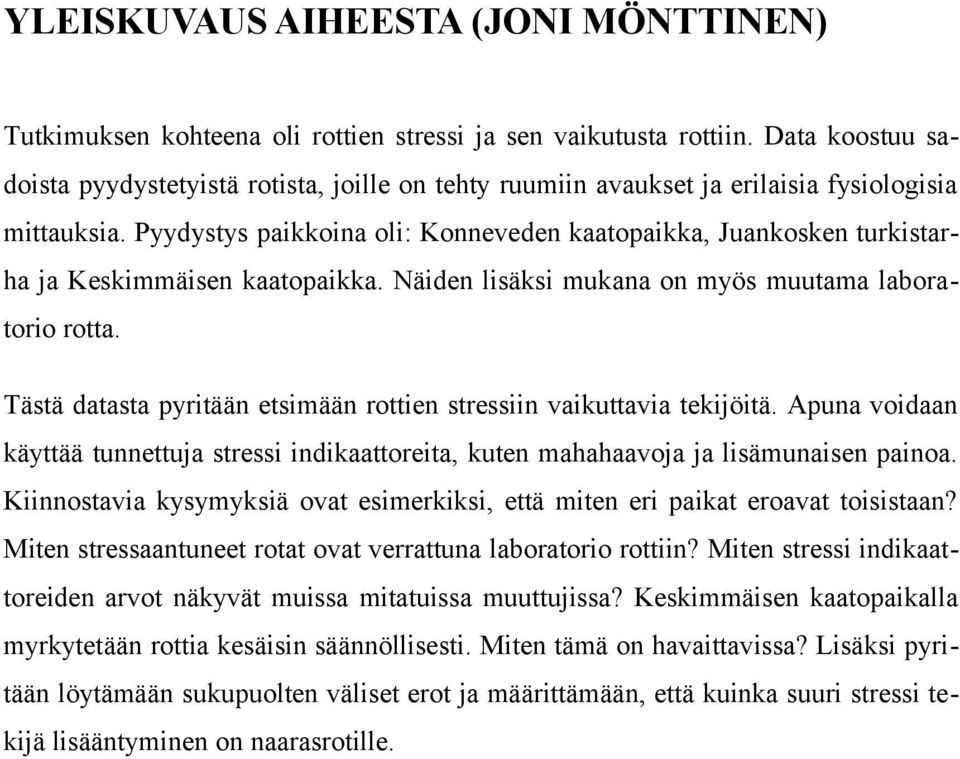 Pyydystys paikkoina oli: Konneveden kaatopaikka, Juankosken turkistarha ja Keskimmäisen kaatopaikka. Näiden lisäksi mukana on myös muutama laboratorio rotta.