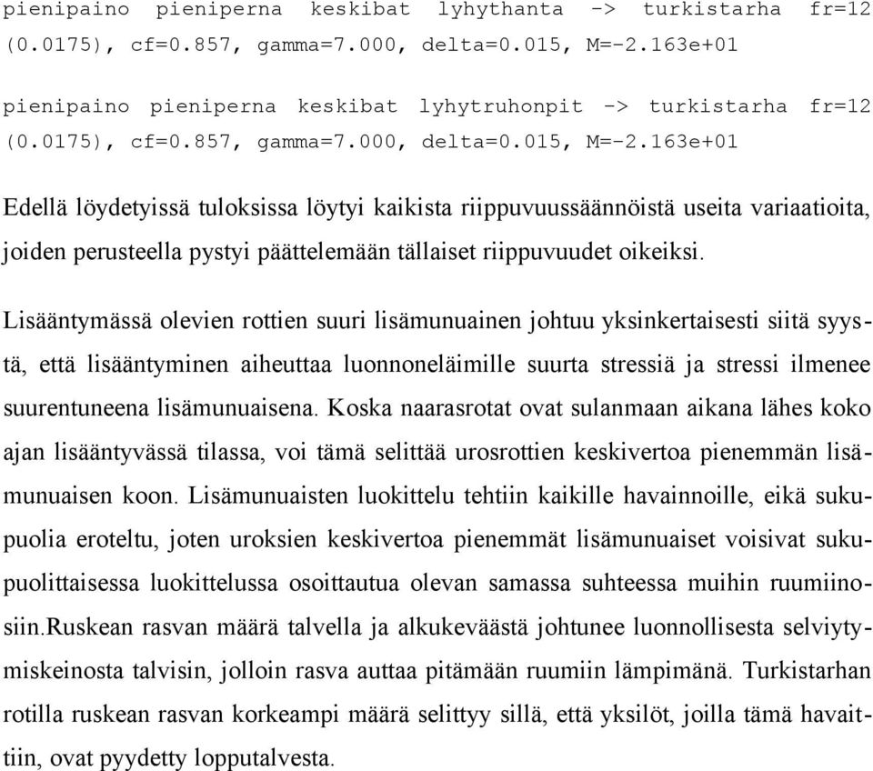 163e+01 Edellä löydetyissä tuloksissa löytyi kaikista riippuvuussäännöistä useita variaatioita, joiden perusteella pystyi päättelemään tällaiset riippuvuudet oikeiksi.