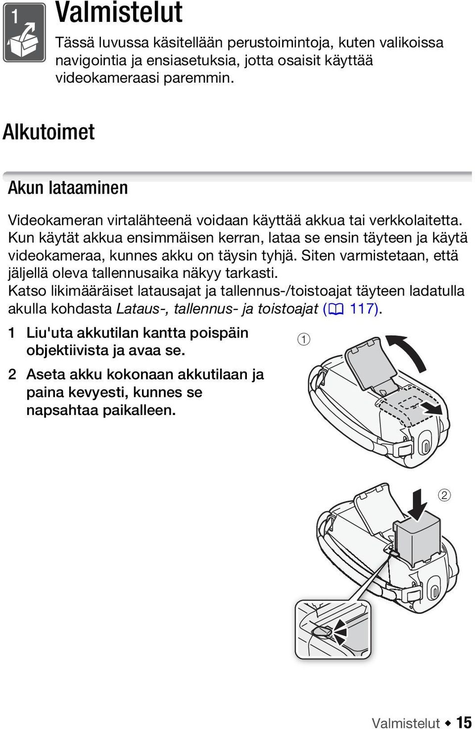 Kun käytät akkua ensimmäisen kerran, lataa se ensin täyteen ja käytä videokameraa, kunnes akku on täysin tyhjä. Siten varmistetaan, että jäljellä oleva tallennusaika näkyy tarkasti.