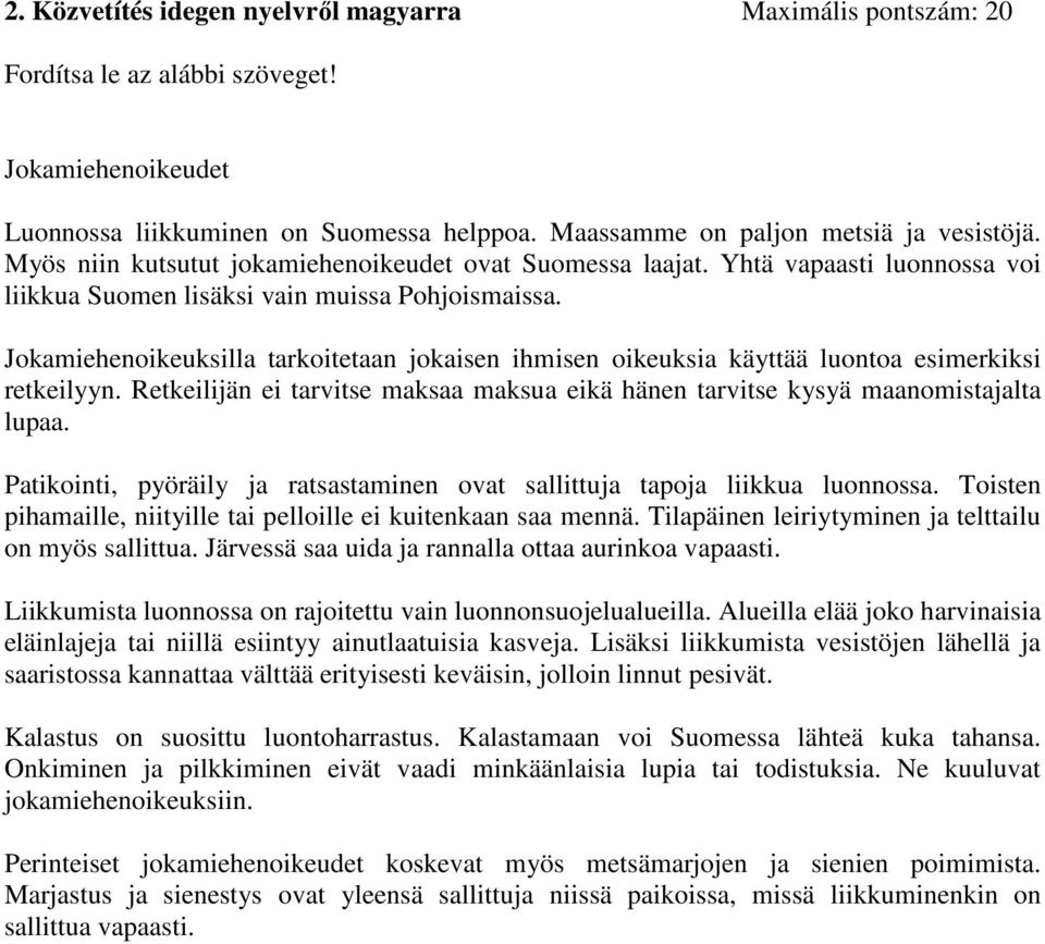 Jokamiehenoikeuksilla tarkoitetaan jokaisen ihmisen oikeuksia käyttää luontoa esimerkiksi retkeilyyn. Retkeilijän ei tarvitse maksaa maksua eikä hänen tarvitse kysyä maanomistajalta lupaa.