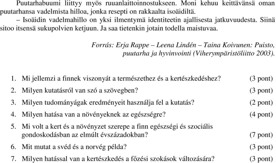 Forrás: Erja Rappe Leena Lindén Taina Koivunen: Puisto, puutarha ja hyvinvointi (Viherympäristöliitto 2003). 1. Mi jellemzi a finnek viszonyát a természethez és a kertészkedéshez? (3 pont) 2.