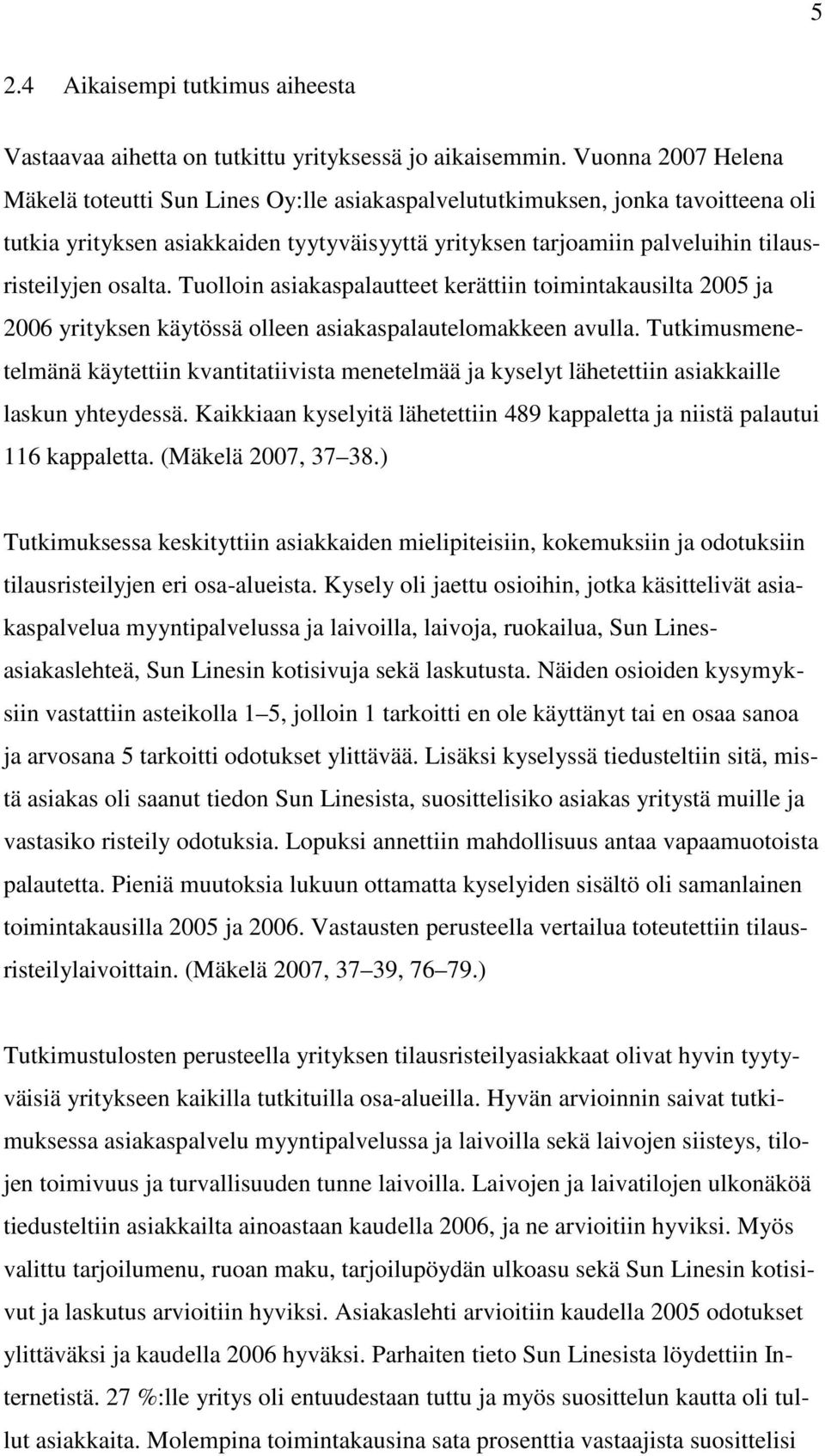 osalta. Tuolloin asiakaspalautteet kerättiin toimintakausilta 2005 ja 2006 yrityksen käytössä olleen asiakaspalautelomakkeen avulla.