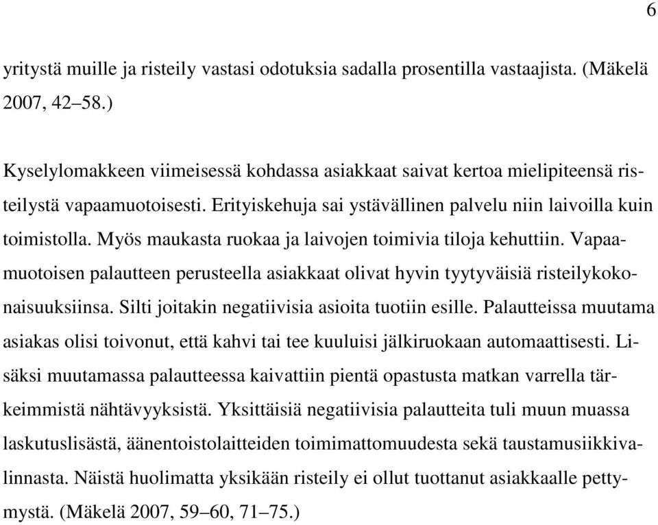 Myös maukasta ruokaa ja laivojen toimivia tiloja kehuttiin. Vapaamuotoisen palautteen perusteella asiakkaat olivat hyvin tyytyväisiä risteilykokonaisuuksiinsa.