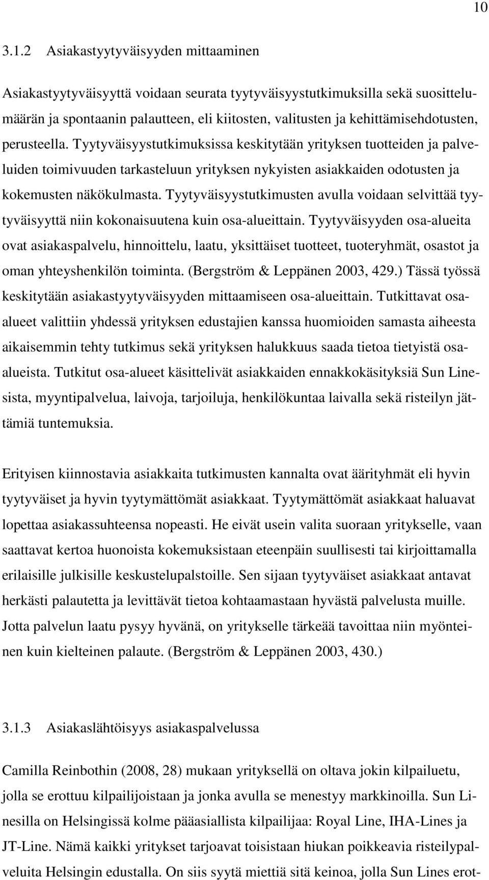 Tyytyväisyystutkimuksissa keskitytään yrityksen tuotteiden ja palveluiden toimivuuden tarkasteluun yrityksen nykyisten asiakkaiden odotusten ja kokemusten näkökulmasta.