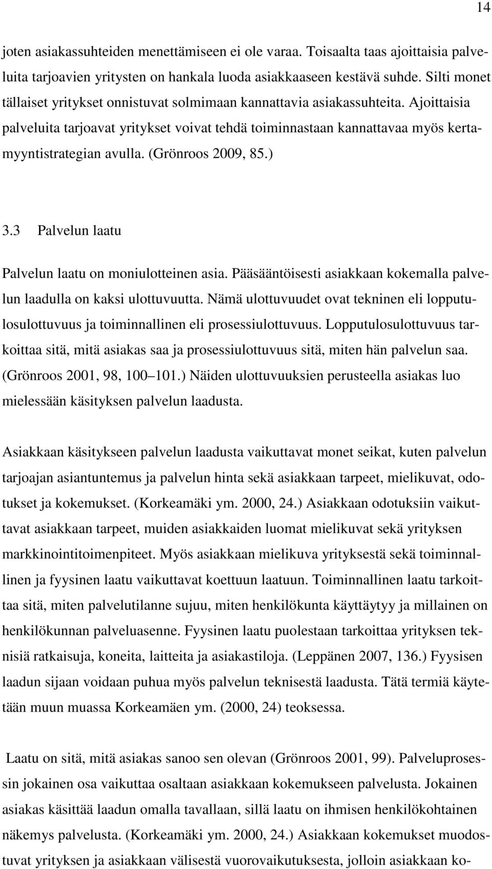 (Grönroos 2009, 85.) 3.3 Palvelun laatu Palvelun laatu on moniulotteinen asia. Pääsääntöisesti asiakkaan kokemalla palvelun laadulla on kaksi ulottuvuutta.