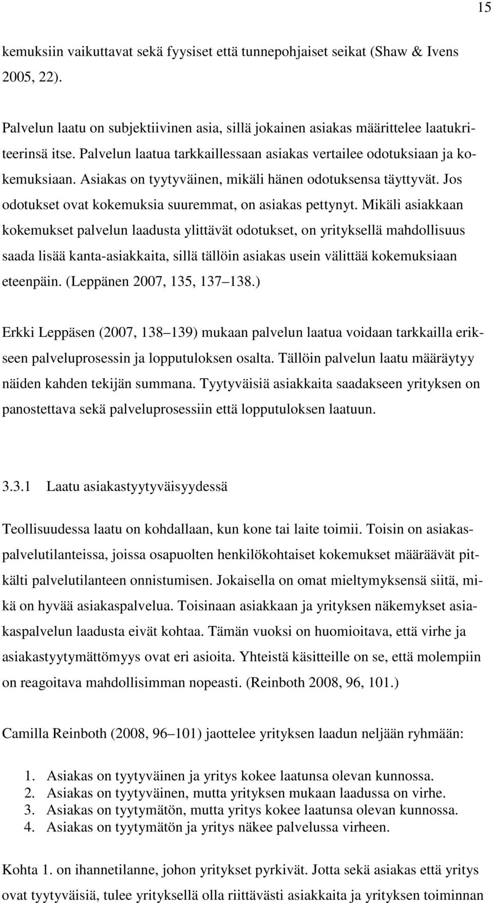 Mikäli asiakkaan kokemukset palvelun laadusta ylittävät odotukset, on yrityksellä mahdollisuus saada lisää kanta-asiakkaita, sillä tällöin asiakas usein välittää kokemuksiaan eteenpäin.