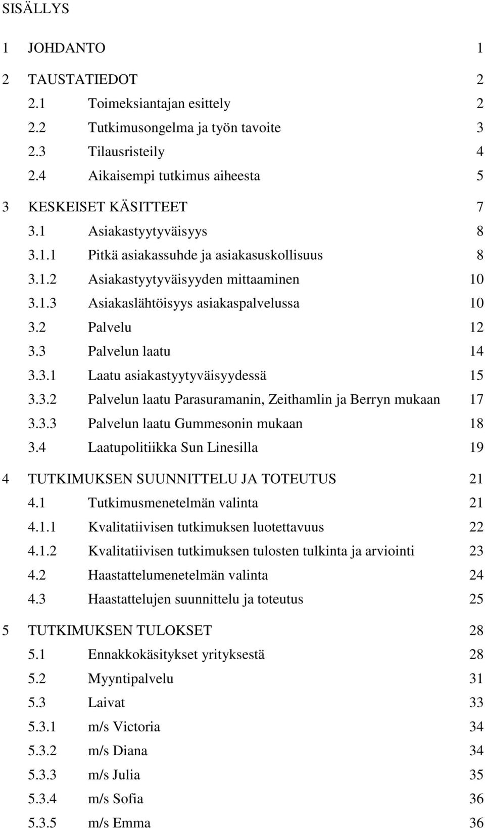 3.1 Laatu asiakastyytyväisyydessä 15 3.3.2 Palvelun laatu Parasuramanin, Zeithamlin ja Berryn mukaan 17 3.3.3 Palvelun laatu Gummesonin mukaan 18 3.