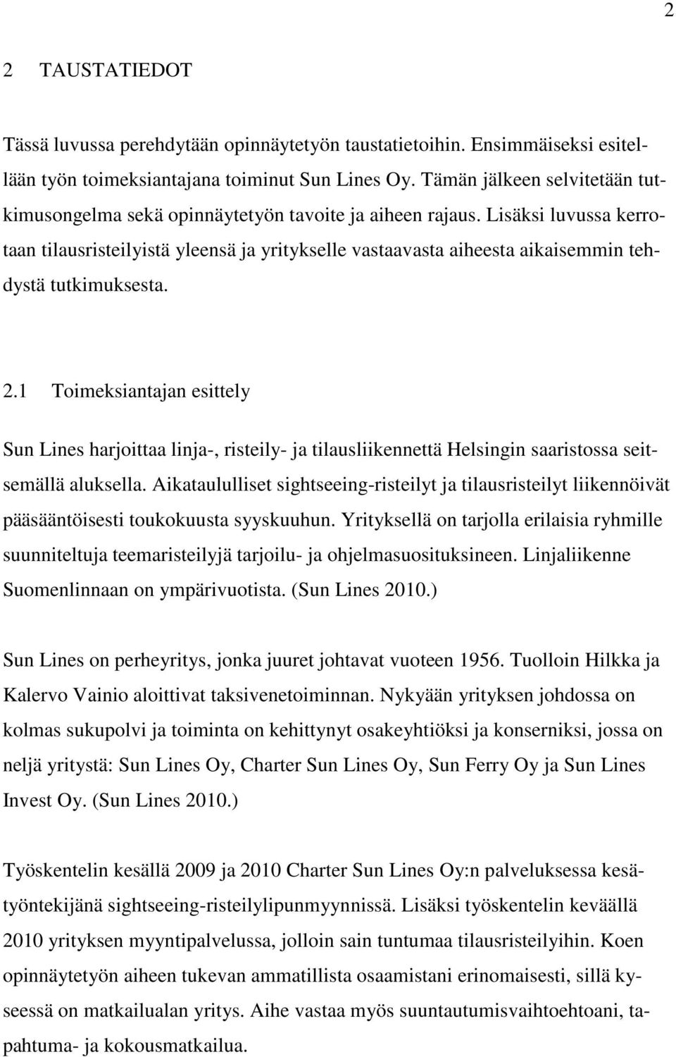 Lisäksi luvussa kerrotaan tilausristeilyistä yleensä ja yritykselle vastaavasta aiheesta aikaisemmin tehdystä tutkimuksesta. 2.