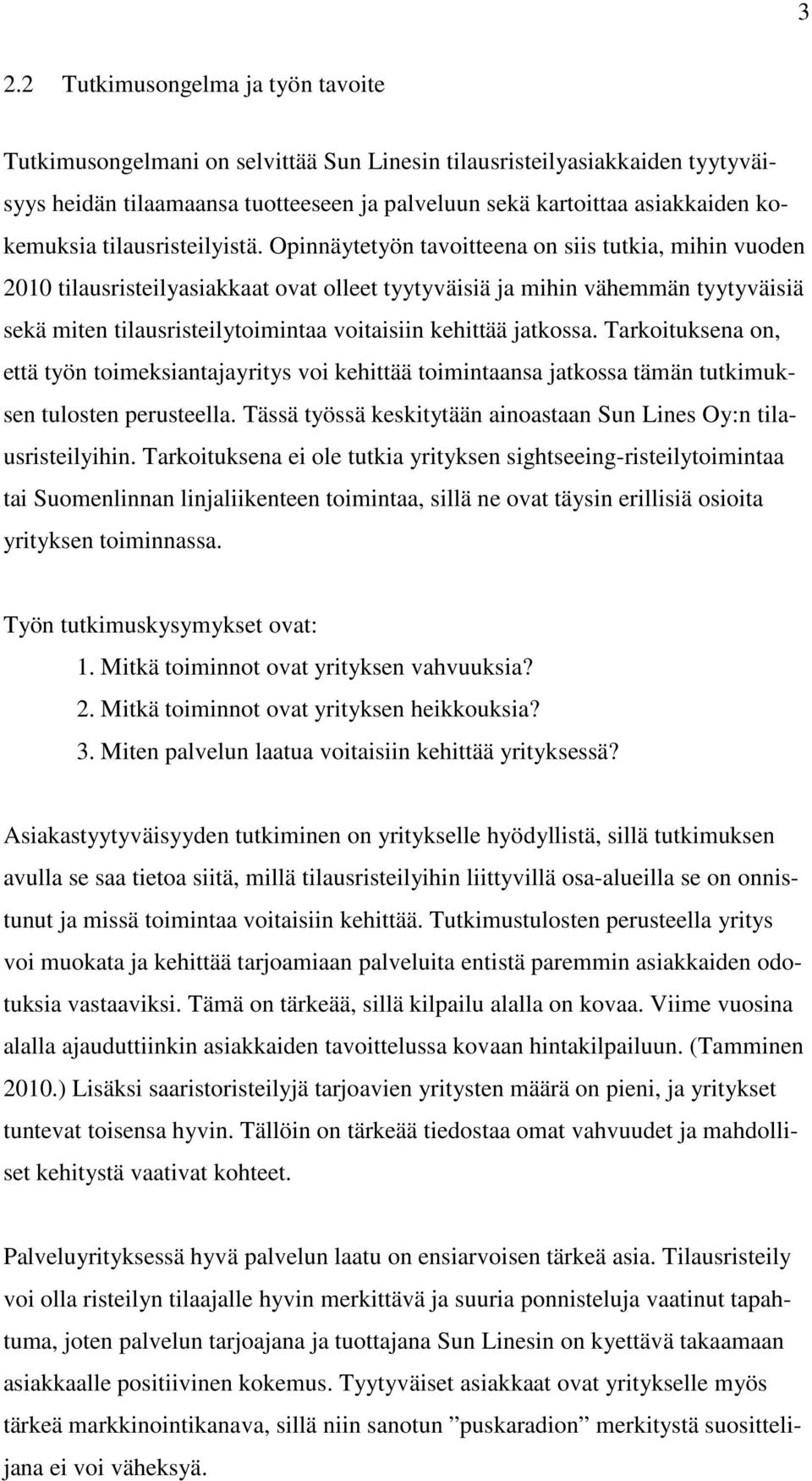 Opinnäytetyön tavoitteena on siis tutkia, mihin vuoden 2010 tilausristeilyasiakkaat ovat olleet tyytyväisiä ja mihin vähemmän tyytyväisiä sekä miten tilausristeilytoimintaa voitaisiin kehittää