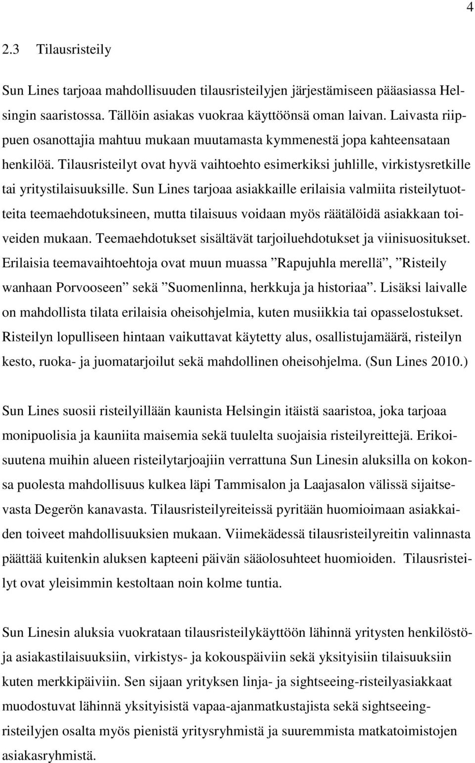 Sun Lines tarjoaa asiakkaille erilaisia valmiita risteilytuotteita teemaehdotuksineen, mutta tilaisuus voidaan myös räätälöidä asiakkaan toiveiden mukaan.