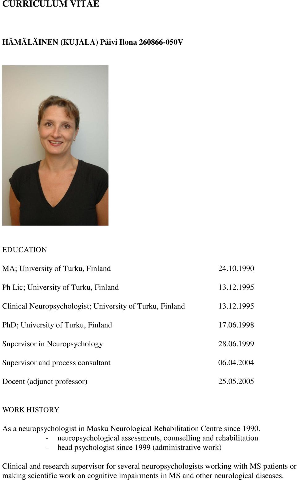 04.2004 Docent (adjunct professor) 25.05.2005 WORK HISTORY As a neuropsychologist in Masku Neurological Rehabilitation Centre since 1990.