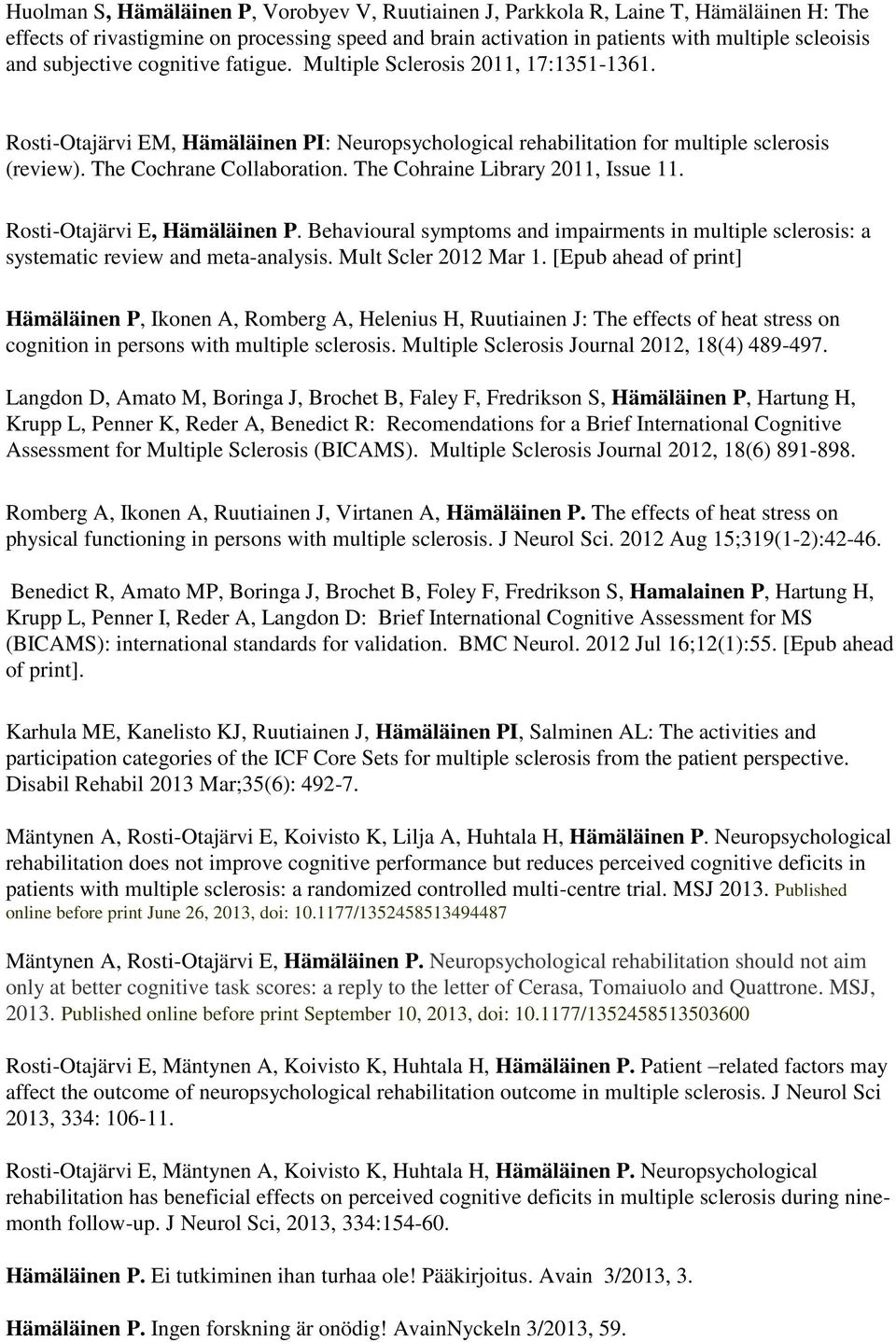 The Cohraine Library 2011, Issue 11. Rosti-Otajärvi E, Hämäläinen P. Behavioural symptoms and impairments in multiple sclerosis: a systematic review and meta-analysis. Mult Scler 2012 Mar 1.