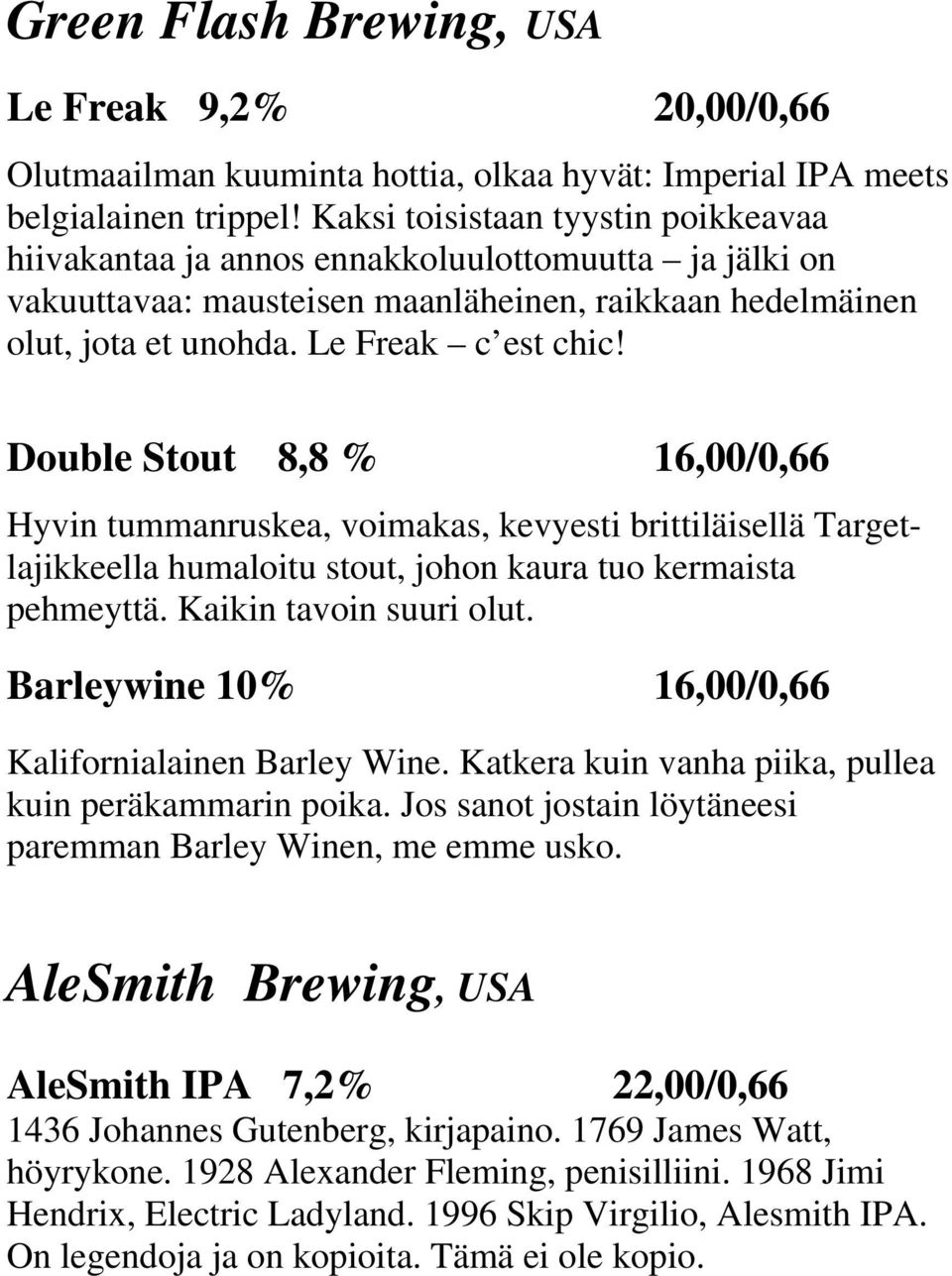 Double Stout 8,8 % 16,00/0,66 Hyvin tummanruskea, voimakas, kevyesti brittiläisellä Targetlajikkeella humaloitu stout, johon kaura tuo kermaista pehmeyttä. Kaikin tavoin suuri olut.