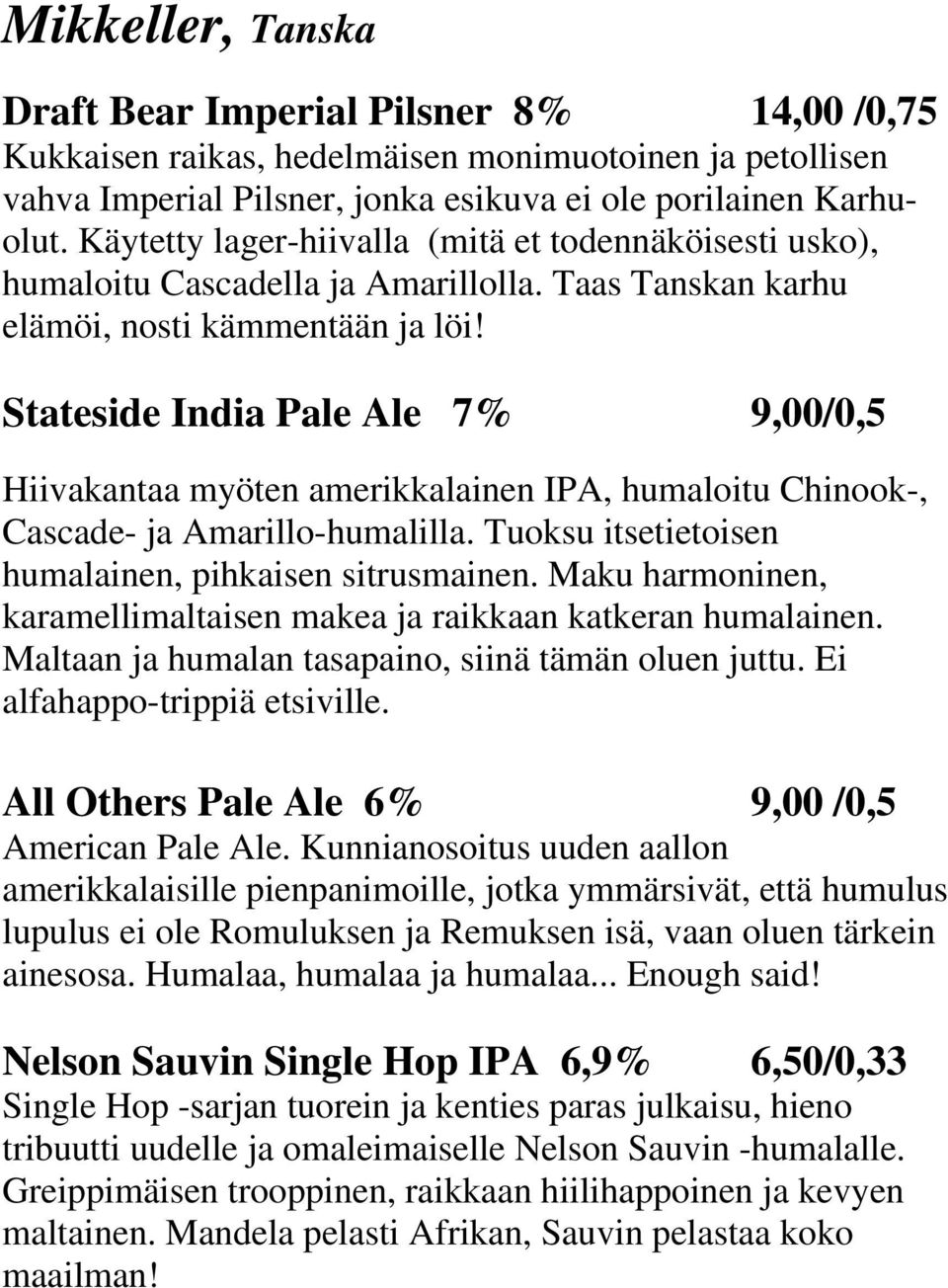 Stateside India Pale Ale 7% 9,00/0,5 Hiivakantaa myöten amerikkalainen IPA, humaloitu Chinook-, Cascade- ja Amarillo-humalilla. Tuoksu itsetietoisen humalainen, pihkaisen sitrusmainen.