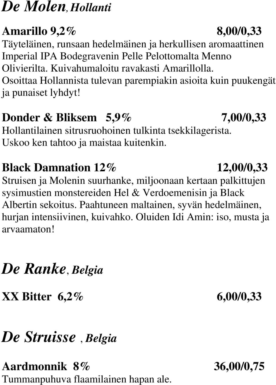 Donder & Bliksem 5,9% 7,00/0,33 Hollantilainen sitrusruohoinen tulkinta tsekkilagerista. Uskoo ken tahtoo ja maistaa kuitenkin.