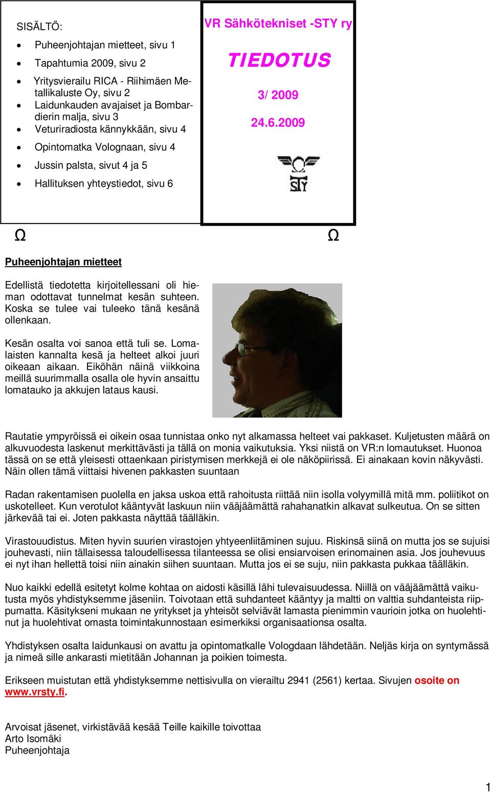 VR Sähkötekniset -STY ry TIEDOTUS 3/ 2009 24.6.2009 Puheenjohtajan mietteet Edellistä tiedotetta kirjoitellessani oli hieman odottavat tunnelmat kesän suhteen.